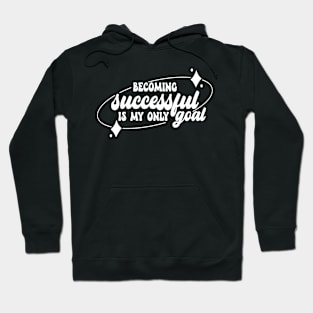 Becoming Successful is My Only Goal Hoodie